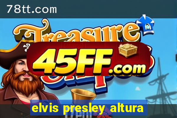elvis presley altura